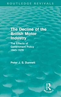 The Decline of the British Motor Industry (Routledge Revivals) : The Effects of Government Policy, 1945-79 (Hardcover)