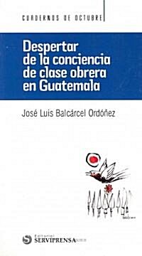 Despertar de la conciencia de la clase obrera en Guatemala / Awakening consciousness of the working class in Guatemala (Paperback)