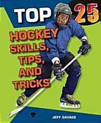 Top 25 Hockey Skills, Tips, and Tricks (Library Binding)