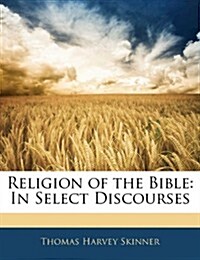 Religion of the Bible: In Select Discourses (Paperback)