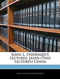 John L. Stoddards Lectures: Japan (Two Lectures) China (Paperback)