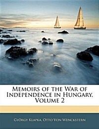 Memoirs of the War of Independence in Hungary, Volume 2 (Paperback)