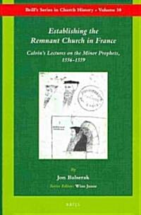 Establishing the Remnant Church in France: Calvins Lectures on the Minor Prophets, 1556-1559 (Hardcover)