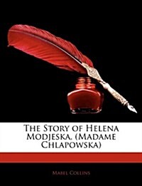 The Story of Helena Modjeska, (Madame Chlapowska) (Paperback)