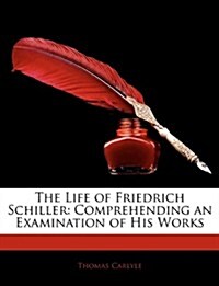 The Life of Friedrich Schiller: Comprehending an Examination of His Works (Paperback)