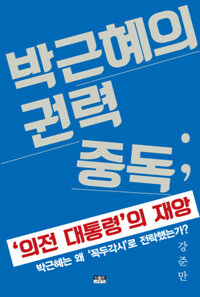 박근혜의 권력 중독 :'의전 대통령'의 재앙 