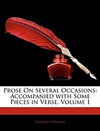 Prose on Several Occasions: Accompanied with Some Pieces in Verse, Volume 1 (Paperback)