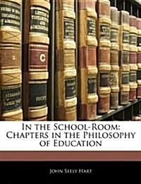 In the School-Room: Chapters in the Philosophy of Education (Paperback)