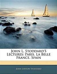 John L. Stoddards Lectures: Paris. La Belle France. Spain (Paperback)