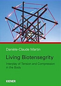 Living Biotensegrity: Interplay of Tension and Compression in the Body (Paperback)
