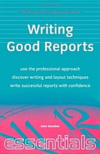 Writing Good Reports : Use the Professional Approach, Discover Writing and Layout Techniques, Write Successful Reports with Confidence (Paperback)