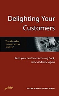 Delighting Your Customers : Keep Your Customers Coming Back, Time and Time Again (Paperback)