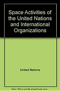 Space Activities of the United Nations and International Organizations (Paperback)