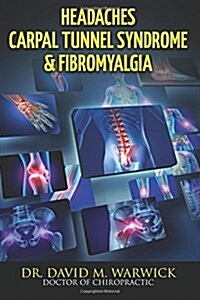 Headaches Carpal Tunnel Syndrome & Fibromyalgia: What Do These Conditions Have in Common? (Paperback)