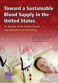 Toward a Sustainable Blood Supply in the United States: An Analysis of the Current System and Alternatives for the Future (Paperback)