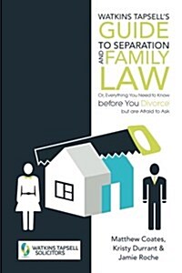 Watkins Tapsells Guide to Separation and Family Law: Or, Everything You Need to Know Before You Divorce But Are Afraid to Ask (Paperback)