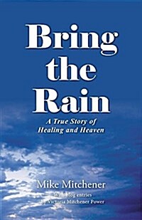 Bring the Rain: A True Story of Healing and Heaven (Paperback)
