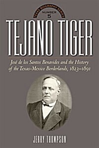 Tejano Tiger: Jose de Los Santos Benavides and the Texas-Mexico Borderlands, 1823-1891 (Hardcover)