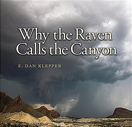 Why the Raven Calls the Canyon: Off the Grid in Big Bend Country Volume 10 (Hardcover)