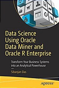 Data Science Using Oracle Data Miner and Oracle R Enterprise: Transform Your Business Systems Into an Analytical Powerhouse (Paperback)