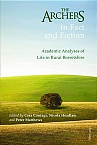 The Archers in Fact and Fiction : Academic Analyses of Life in Rural Borsetshire (Hardcover, New ed)