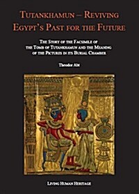 Tutankhamun - Reviving Egypts Past for the Future: The Story of the Facsimile of the Tomb of Tutankhamun and the Meaning of the Pictures in Its Buria (Hardcover)