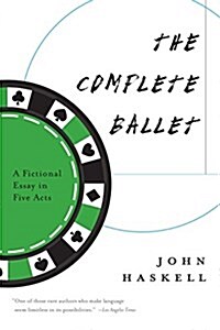The Complete Ballet: A Fictional Essay in Five Acts (Paperback)