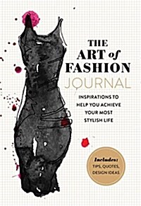 The Art of Fashion - A Journal: Inspirations to Help You Achieve Your Most Stylish Life (Paperback)