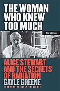 The Woman Who Knew Too Much, Revised Ed.: Alice Stewart and the Secrets of Radiation (Hardcover)
