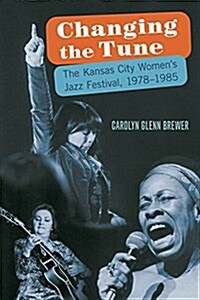 Changing the Tune: The Kansas City Womens Jazz Festival, 1978-1985 (Hardcover)
