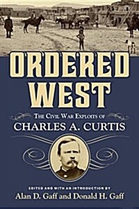 Ordered West: The Civil War Exploits of Charles A. Curtis (Hardcover)