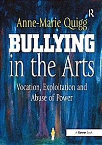 Bullying in the Arts : Vocation, Exploitation and Abuse of Power (Paperback)