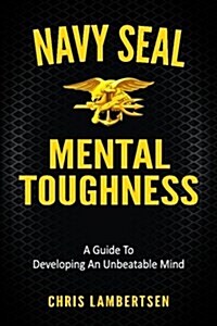 Navy Seal Mental Toughness: A Guide to Developing an Unbeatable Mind (Paperback)