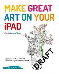 Make great art on your iPad : draw, paint & share