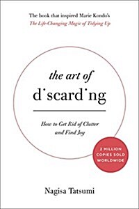 The Art of Discarding: How to Get Rid of Clutter and Find Joy (Hardcover)