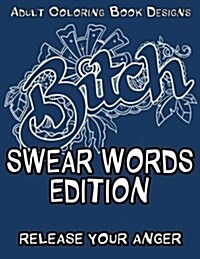 Adult Coloring Book Designs - Swear Word Coloring: Release Your Anger: Stress Relief Coloring Book: Swear Words Designs for Coloring Stress Relieving (Paperback)