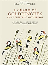 A Charm of Goldfinches and Other Wild Gatherings: Quirky Collective Nouns of the Animal Kingdom (Hardcover)