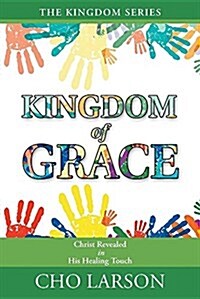 Kingdom of Grace: Christ Revealed in His Healing Touch (Paperback)