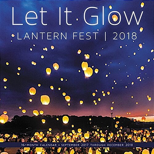Let It Glow Lantern Fest 2018: 16 Month Calendar Includes September 2017 Through December 2018 (Other)