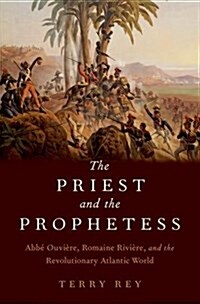 The Priest and the Prophetess: Abb?Ouvi?e, Romaine Rivi?e, and the Revolutionary Atlantic World (Hardcover)