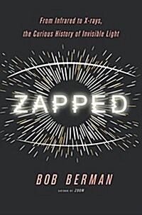 Zapped: From Infrared to X-Rays, the Curious History of Invisible Light (Hardcover)