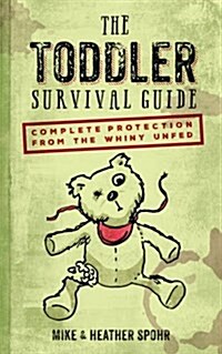 The Toddler Survival Guide: Complete Protection from the Whiny Unfed (Hardcover)