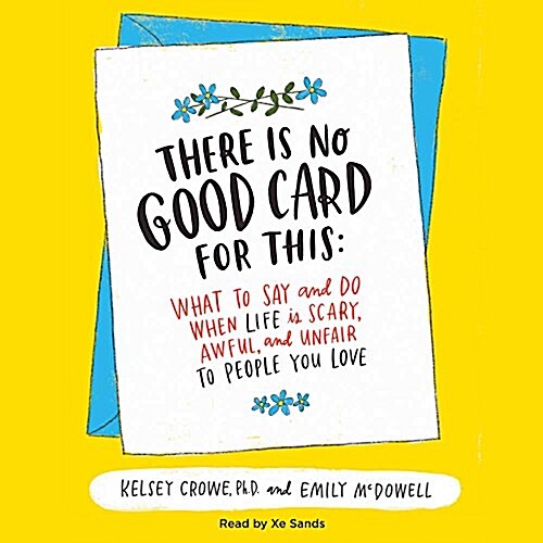 There Is No Good Card for This Lib/E: What to Say and Do When Life Is Scary, Awful, and Unfair to People You Love (Audio CD)