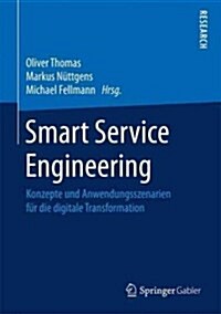 Smart Service Engineering: Konzepte Und Anwendungsszenarien F? Die Digitale Transformation (Hardcover, 1. Aufl. 2017)