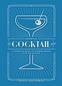 The Essential Cocktail Book: A Complete Guide to Modern Drinks with 150 Recipes (Hardcover)