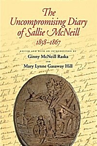 The Uncompromising Diary of Sallie McNeill 1858-1867 (Paperback)