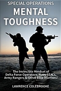 Special Operations Mental Toughness: The Invincible Mindset of Delta Force Operators, Navy Seals, Army Rangers & Other Elite Warriors! (Paperback)