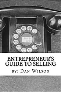 The Entrepreneurs Guide to Selling: The Painful, Stretching, Thick Process of Getting Other People to Give You Money. (Paperback)