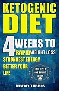 Ketogenic Diet: 4 Weeks to Rapid Weight Loss, Strongest Energy Better Your Life: Lose Up to One Pound a Day(including the Best Fat Los (Paperback)