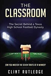 The Classroom: Lessons on Life and Leadership from a Texas High School Football Dynasty (Paperback)